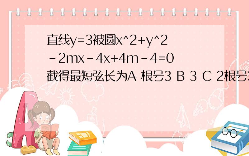 直线y=3被圆x^2+y^2-2mx-4x+4m-4=0截得最短弦长为A 根号3 B 3 C 2根号3 D 6