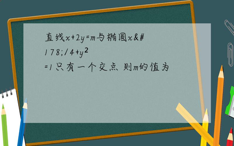 直线x+2y=m与椭圆x²/4+y²=1只有一个交点 则m的值为