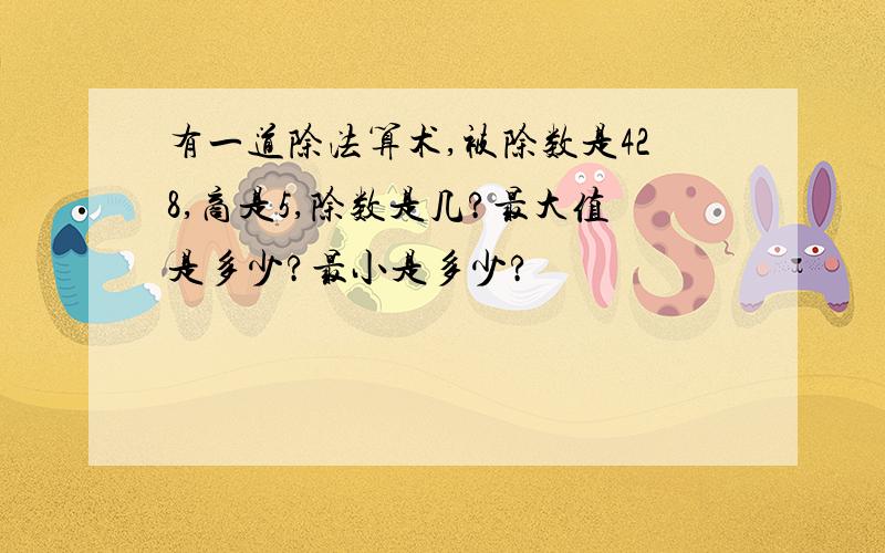 有一道除法算术,被除数是428,商是5,除数是几?最大值是多少?最小是多少?