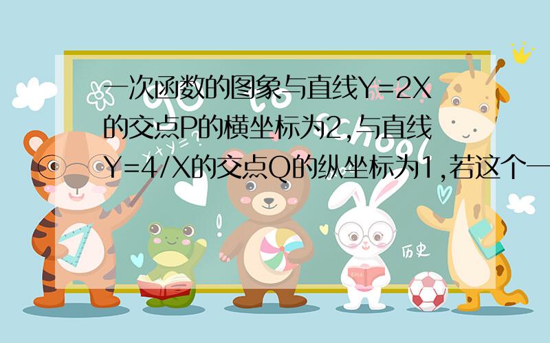 一次函数的图象与直线Y=2X的交点P的横坐标为2,与直线Y=4/X的交点Q的纵坐标为1,若这个一次函数图象与X轴,Y轴的焦点分别为A,B,求三角形OAB的面积