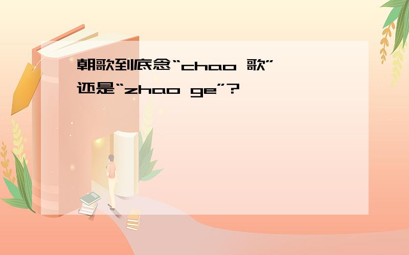 朝歌到底念“chao 歌”,还是“zhao ge”?