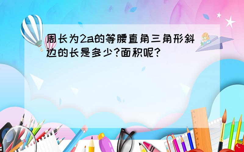 周长为2a的等腰直角三角形斜边的长是多少?面积呢?