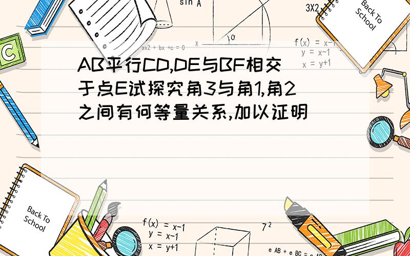 AB平行CD,DE与BF相交于点E试探究角3与角1,角2之间有何等量关系,加以证明