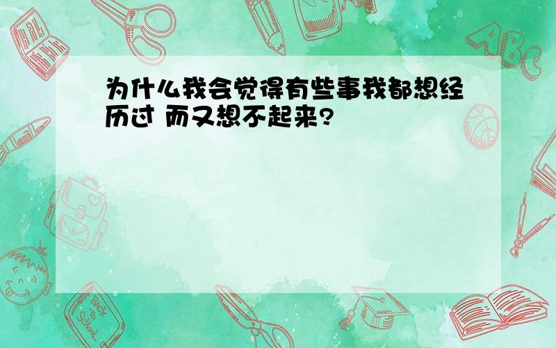 为什么我会觉得有些事我都想经历过 而又想不起来?