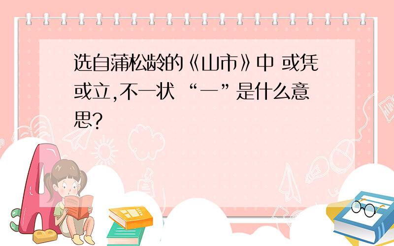 选自蒲松龄的《山市》中 或凭或立,不一状 “一”是什么意思?