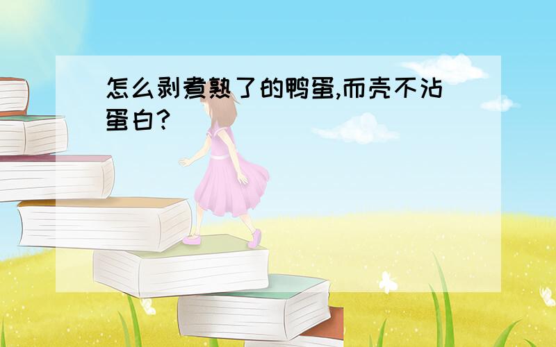 怎么剥煮熟了的鸭蛋,而壳不沾蛋白?