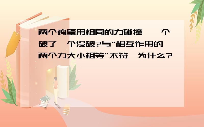 两个鸡蛋用相同的力碰撞,一个破了一个没破?与“相互作用的两个力大小相等”不符,为什么?