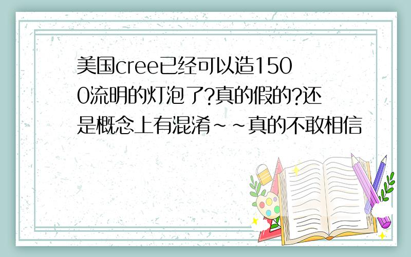 美国cree已经可以造1500流明的灯泡了?真的假的?还是概念上有混淆~~真的不敢相信