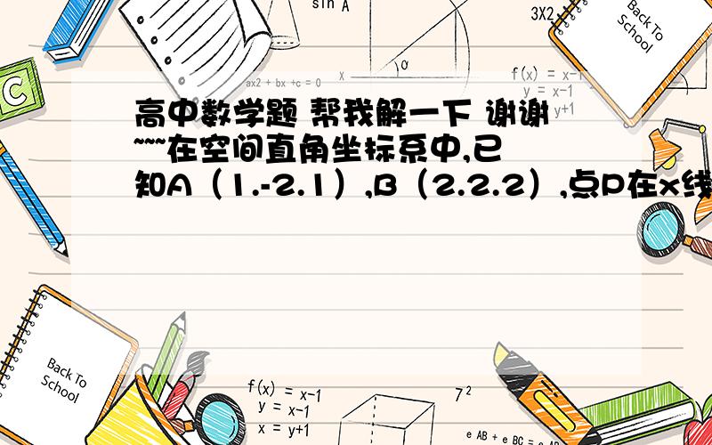 高中数学题 帮我解一下 谢谢~~~在空间直角坐标系中,已知A（1.-2.1）,B（2.2.2）,点P在x线上,且满足PA=PB,则P点坐标为?