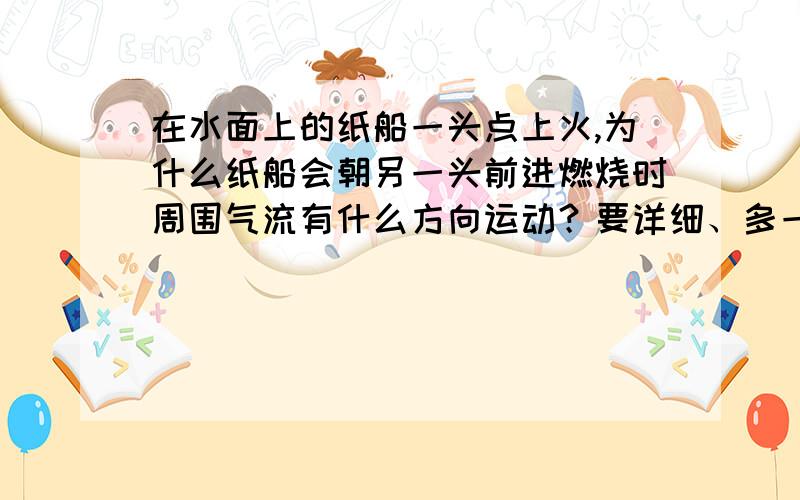 在水面上的纸船一头点上火,为什么纸船会朝另一头前进燃烧时周围气流有什么方向运动？要详细、多一点