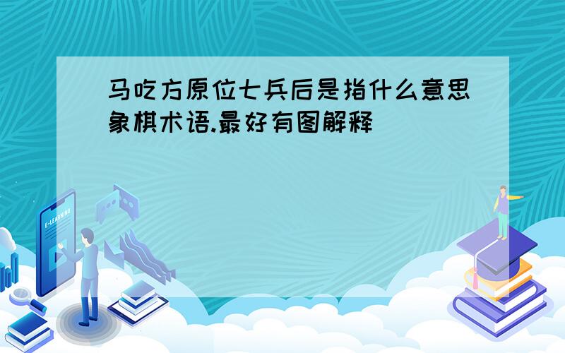 马吃方原位七兵后是指什么意思象棋术语.最好有图解释