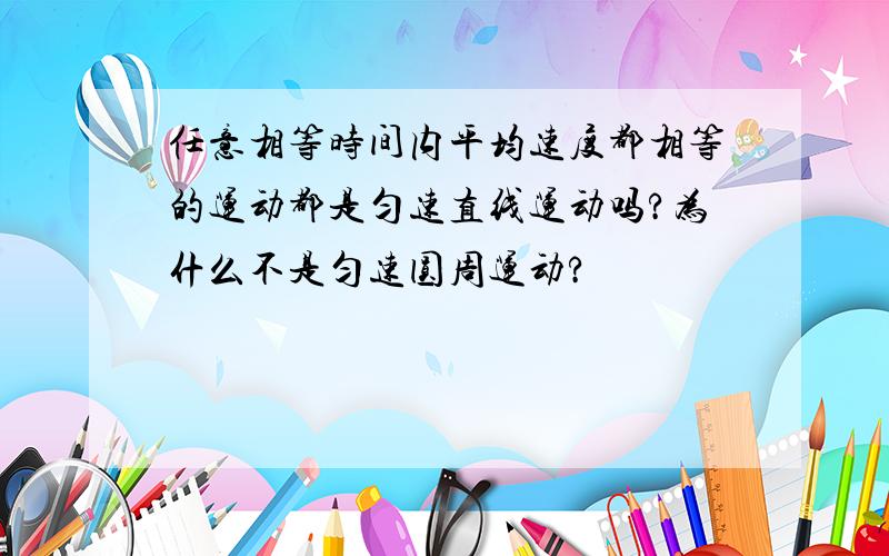 任意相等时间内平均速度都相等的运动都是匀速直线运动吗?为什么不是匀速圆周运动?