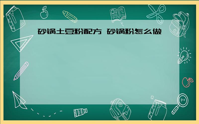 砂锅土豆粉配方 砂锅粉怎么做