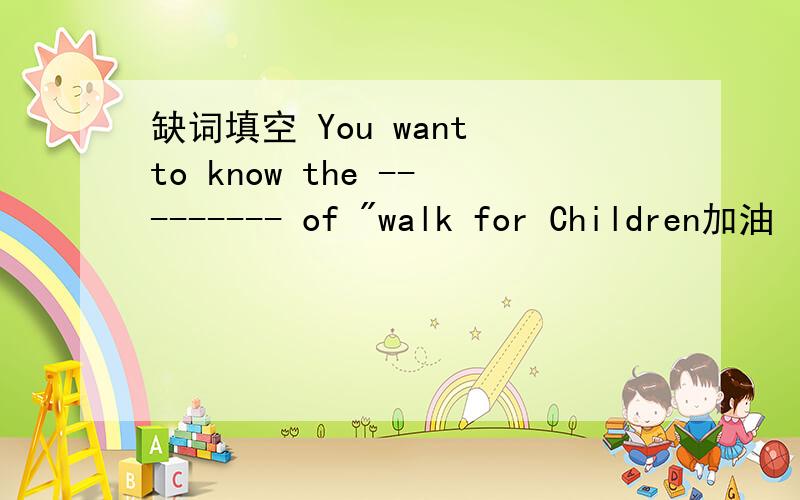 缺词填空 You want to know the --------- of 