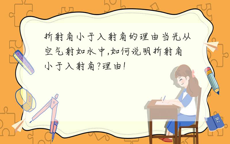 折射角小于入射角的理由当光从空气射如水中,如何说明折射角小于入射角?理由!