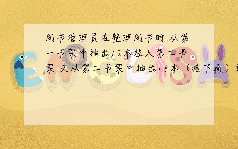 图书管理员在整理图书时,从第一书架中抽出12本放入第二书架,又从第二书架中抽出18本（接下面）放入第三书架,再从第三书架中抽出27本放入第一书架.这时三个书架的书都是45本.原来第一书