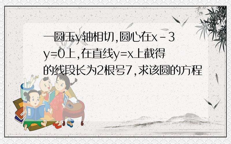 一圆玉y轴相切,圆心在x-3y=0上,在直线y=x上截得的线段长为2根号7,求该圆的方程