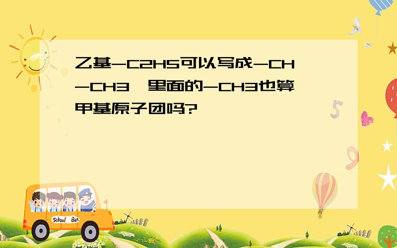 乙基-C2H5可以写成-CH-CH3,里面的-CH3也算甲基原子团吗?