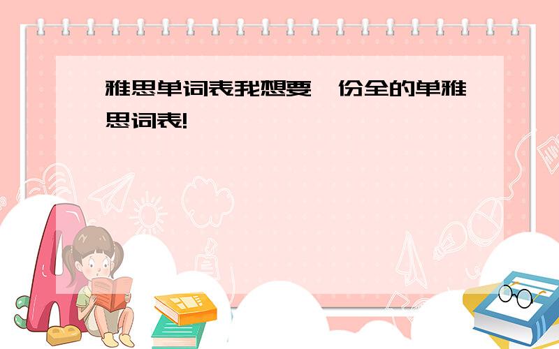 雅思单词表我想要一份全的单雅思词表!