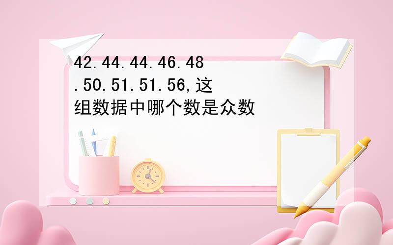 42.44.44.46.48.50.51.51.56,这组数据中哪个数是众数