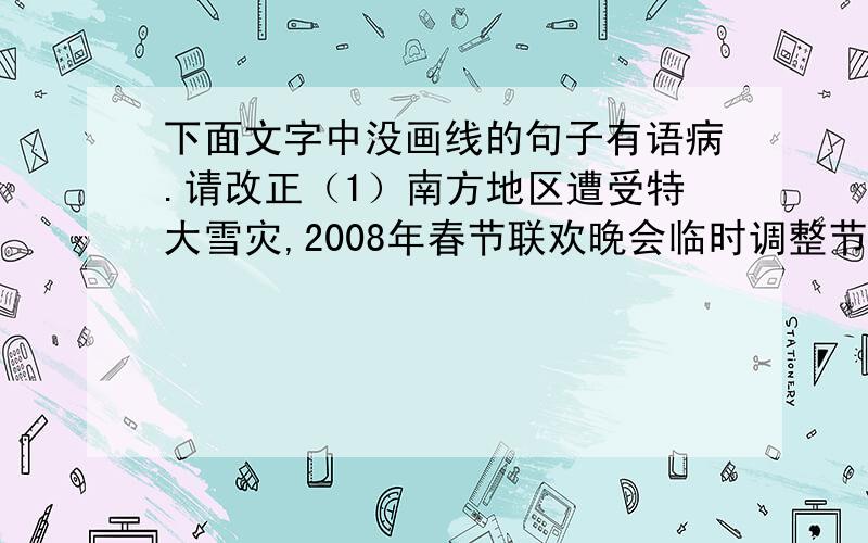 下面文字中没画线的句子有语病.请改正（1）南方地区遭受特大雪灾,2008年春节联欢晚会临时调整节目,增设了 专门赈灾板块.很多明星第一次参加春晚的演出,（2）他们的表现即使不————