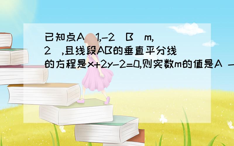 已知点A（1,-2）B（m,2）,且线段AB的垂直平分线的方程是x+2y-2=0,则实数m的值是A -2 B -7C 3 D 1