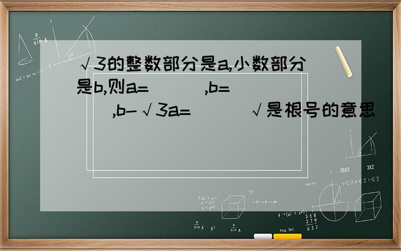 √3的整数部分是a,小数部分是b,则a=___,b=____,b-√3a=___√是根号的意思