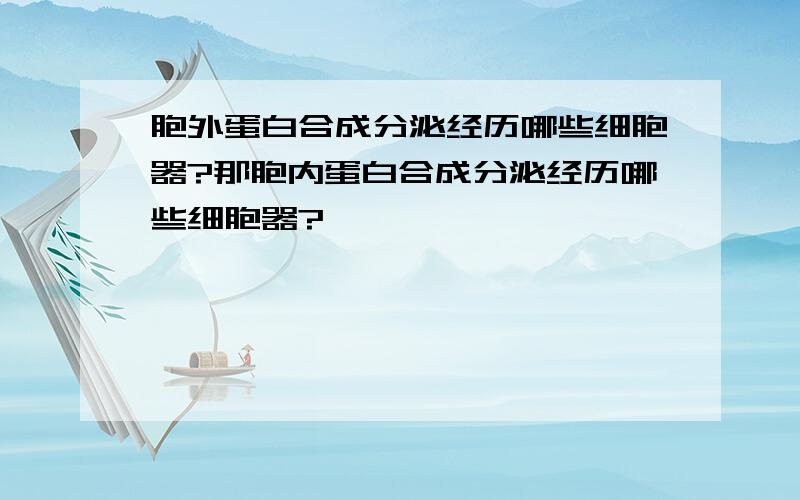 胞外蛋白合成分泌经历哪些细胞器?那胞内蛋白合成分泌经历哪些细胞器?