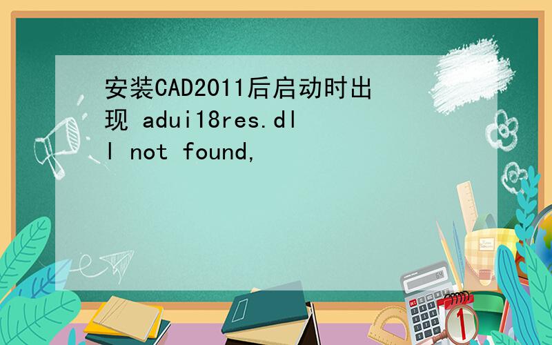 安装CAD2011后启动时出现 adui18res.dll not found,