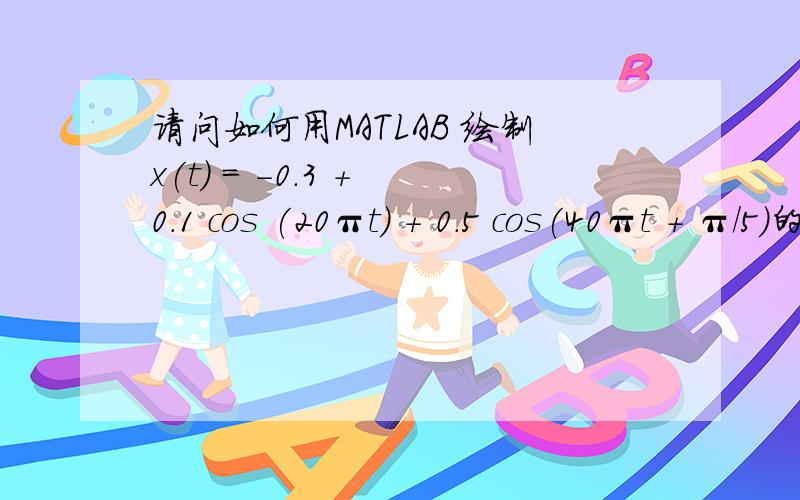 请问如何用MATLAB 绘制x(t) = -0.3 + 0.1 cos (20πt) + 0.5 cos(40πt + π/5)的图像?