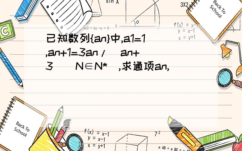 已知数列{an}中,a1=1,an+1=3an/(an+3)(N∈N*),求通项an,