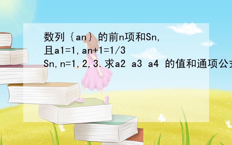 数列｛an｝的前n项和Sn,且a1=1,an+1=1/3Sn,n=1,2,3.求a2 a3 a4 的值和通项公式；a2+a4+a6+...+a2n的值