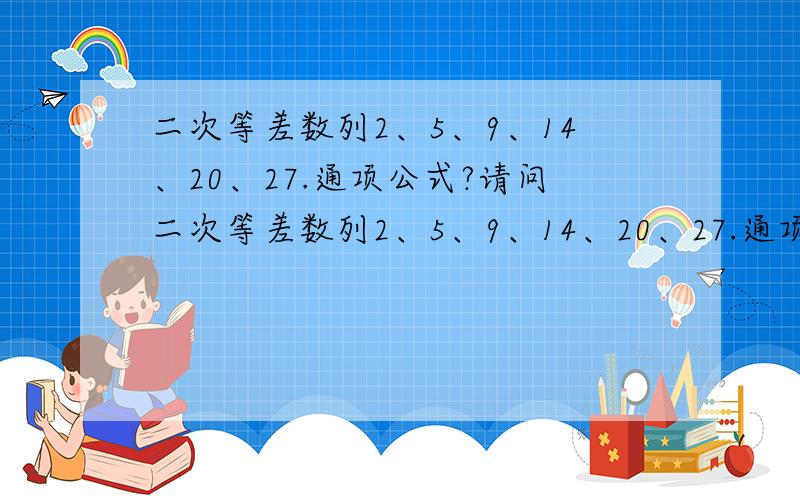 二次等差数列2、5、9、14、20、27.通项公式?请问二次等差数列2、5、9、14、20、27.通项公式是什么?