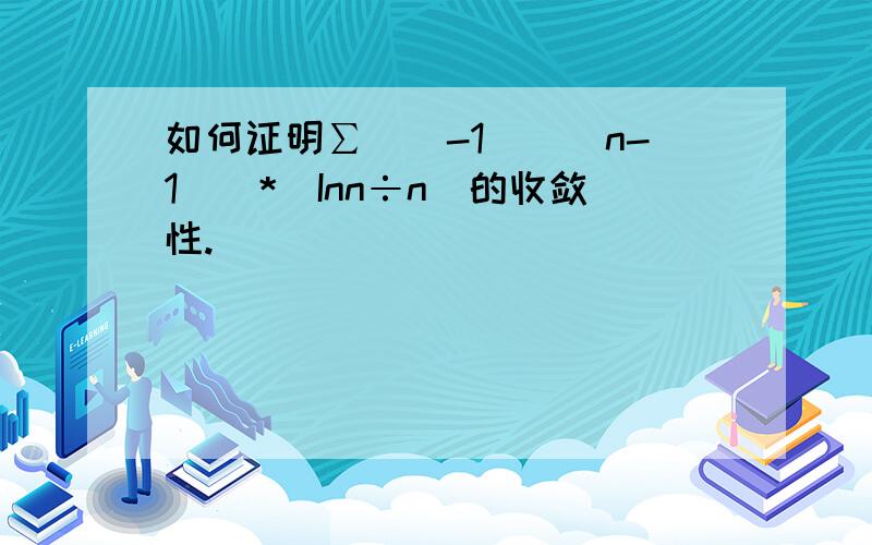 如何证明∑[(-1)^(n-1)]*(Inn÷n)的收敛性.