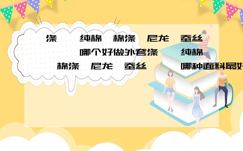 涤纶、纯棉、棉涤、尼龙、蚕丝、腈纶哪个好做外套涤纶、纯棉、棉涤、尼龙、蚕丝、腈纶哪种面料最好