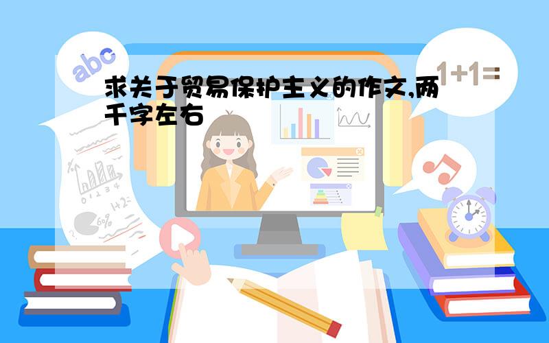 求关于贸易保护主义的作文,两千字左右