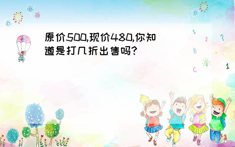 原价500,现价480,你知道是打几折出售吗?