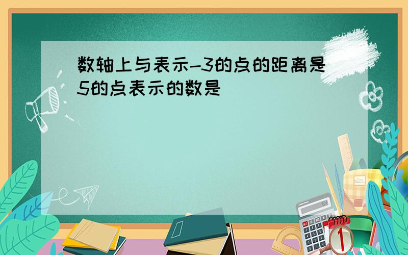 数轴上与表示-3的点的距离是5的点表示的数是