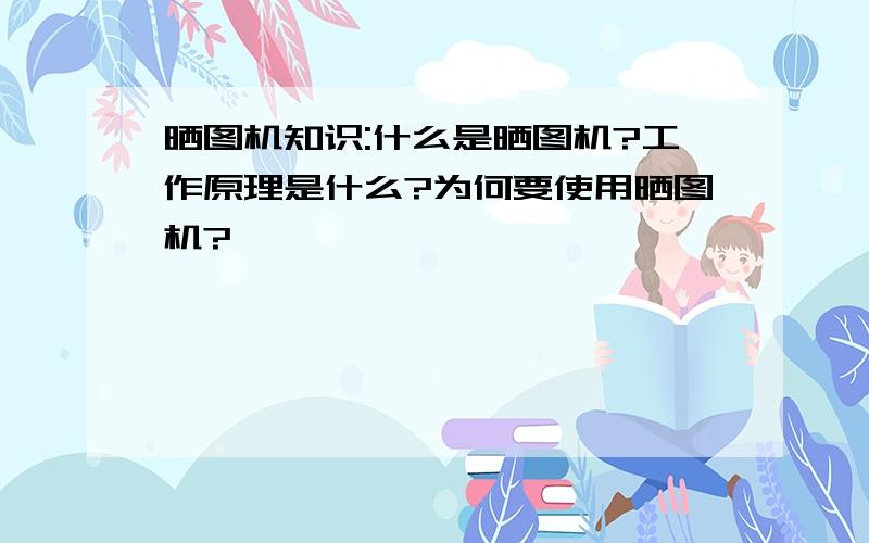 晒图机知识:什么是晒图机?工作原理是什么?为何要使用晒图机?