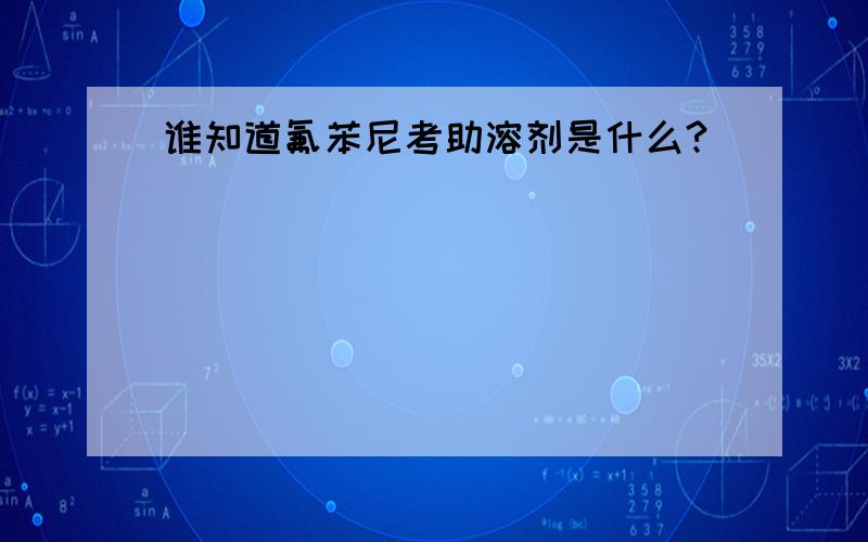 谁知道氟苯尼考助溶剂是什么?