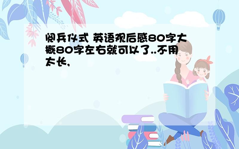 阅兵仪式 英语观后感80字大概80字左右就可以了..不用太长,