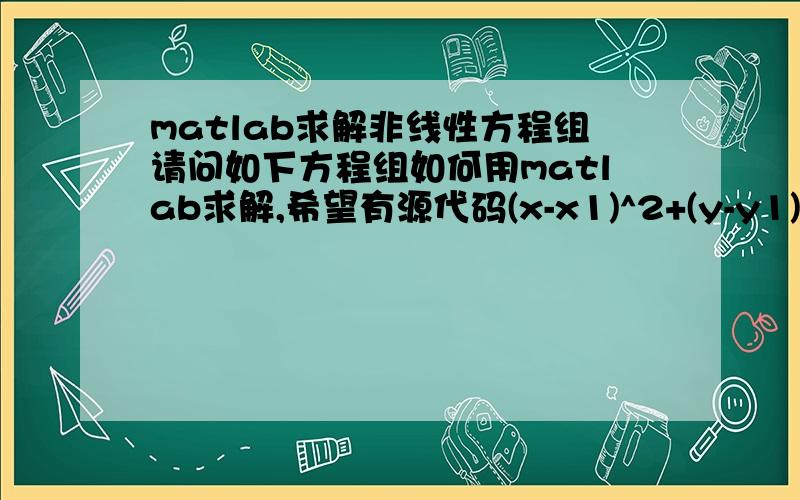 matlab求解非线性方程组请问如下方程组如何用matlab求解,希望有源代码(x-x1)^2+(y-y1)^2=[c(t1-t)]^2(x-x2)^2+(y-y2)^2=[c(t2-t)]^2(x-x3)^2+(y-y3)^2=[c(t3-t)]^2其中只有x和y是未知数