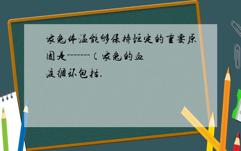 家兔体温能够保持恒定的重要原因是-------（家兔的血液循环包括.