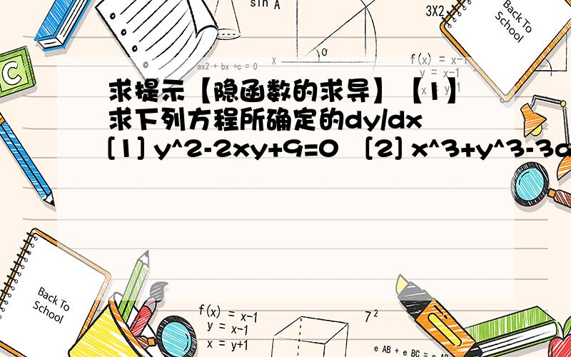 求提示【隐函数的求导】【1】求下列方程所确定的dy/dx[1] y^2-2xy+9=0   [2] x^3+y^3-3axy=0[3]xy=e^[x+y]    [4]y=1-xe^y[2]2阶导数【1】x=θ[1-sinθ]     y=θcosθ[2]x=t^2  y=e^t[3]x=acost   y=bsint[4]求曲线x^[2/3]+y^[2/3]=a^[2