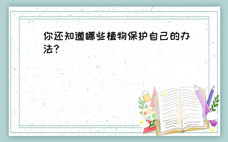 你还知道哪些植物保护自己的办法?