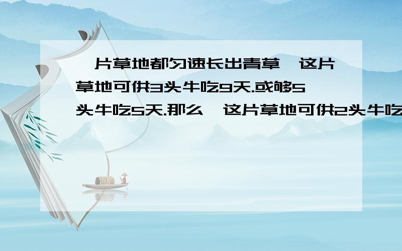 一片草地都匀速长出青草,这片草地可供3头牛吃9天.或够5头牛吃5天.那么,这片草地可供2头牛吃多少天?用方程解