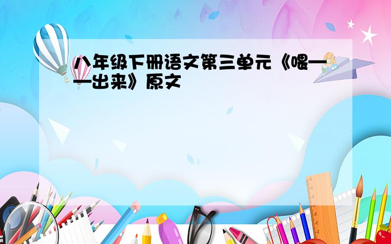 八年级下册语文第三单元《喂——出来》原文