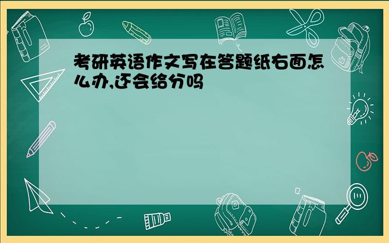 考研英语作文写在答题纸右面怎么办,还会给分吗