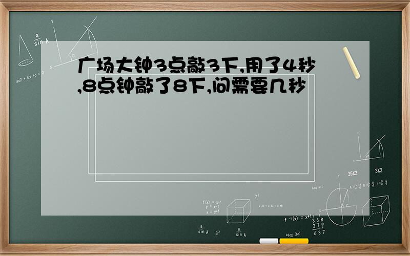 广场大钟3点敲3下,用了4秒,8点钟敲了8下,问需要几秒