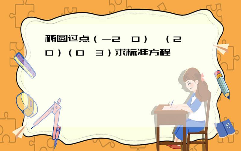 椭圆过点（－2,0）,（2,0）（0,3）求标准方程